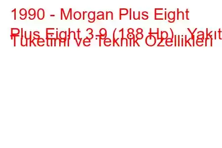 1990 - Morgan Plus Eight
Plus Eight 3.9 (188 Hp) Yakıt Tüketimi ve Teknik Özellikleri