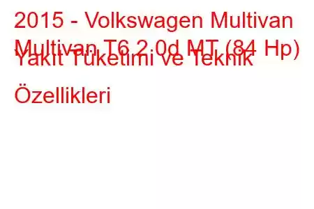 2015 - Volkswagen Multivan
Multivan T6 2.0d MT (84 Hp) Yakıt Tüketimi ve Teknik Özellikleri