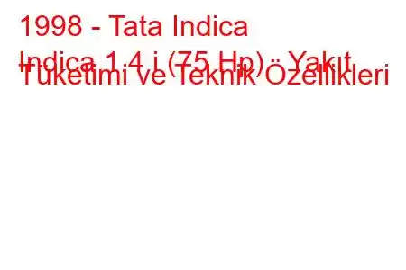 1998 - Tata Indica
Indica 1.4 i (75 Hp) Yakıt Tüketimi ve Teknik Özellikleri