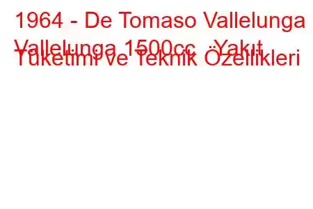 1964 - De Tomaso Vallelunga
Vallelunga 1500cc Yakıt Tüketimi ve Teknik Özellikleri