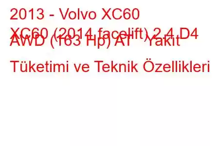 2013 - Volvo XC60
XC60 (2014 facelift) 2.4 D4 AWD (163 Hp) AT Yakıt Tüketimi ve Teknik Özellikleri