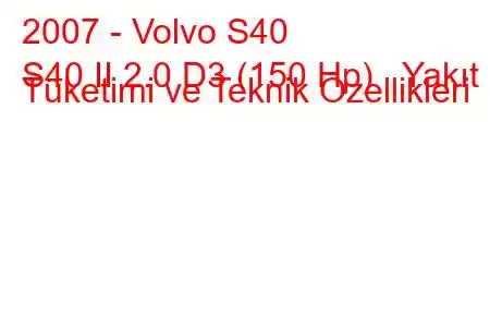 2007 - Volvo S40
S40 II 2.0 D3 (150 Hp) Yakıt Tüketimi ve Teknik Özellikleri