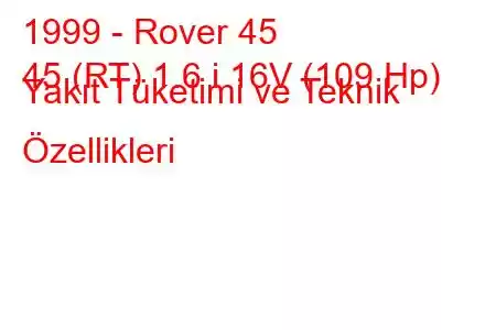 1999 - Rover 45
45 (RT) 1.6 i 16V (109 Hp) Yakıt Tüketimi ve Teknik Özellikleri