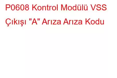 P0608 Kontrol Modülü VSS Çıkışı 