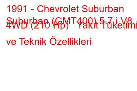 1991 - Chevrolet Suburban
Suburban (GMT400) 5.7 i V8 4WD (210 Hp) Yakıt Tüketimi ve Teknik Özellikleri