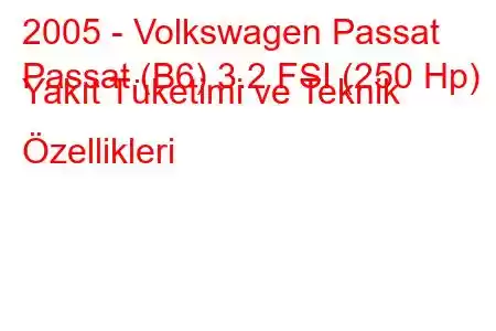 2005 - Volkswagen Passat
Passat (B6) 3.2 FSI (250 Hp) Yakıt Tüketimi ve Teknik Özellikleri