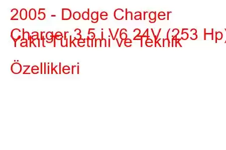 2005 - Dodge Charger
Charger 3.5 i V6 24V (253 Hp) Yakıt Tüketimi ve Teknik Özellikleri