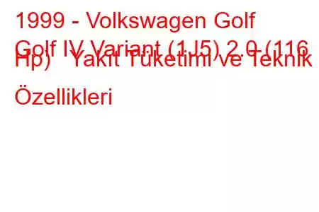 1999 - Volkswagen Golf
Golf IV Variant (1J5) 2.0 (116 Hp) Yakıt Tüketimi ve Teknik Özellikleri