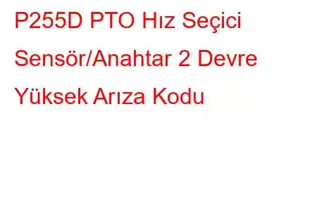 P255D PTO Hız Seçici Sensör/Anahtar 2 Devre Yüksek Arıza Kodu