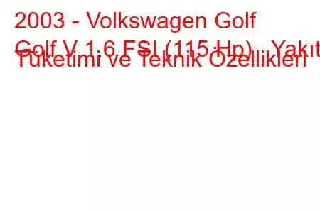 2003 - Volkswagen Golf
Golf V 1.6 FSI (115 Hp) Yakıt Tüketimi ve Teknik Özellikleri