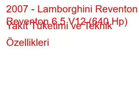 2007 - Lamborghini Reventon
Reventon 6.5 V12 (640 Hp) Yakıt Tüketimi ve Teknik Özellikleri