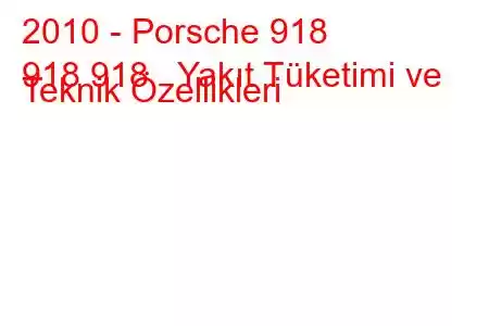 2010 - Porsche 918
918 918 Yakıt Tüketimi ve Teknik Özellikleri