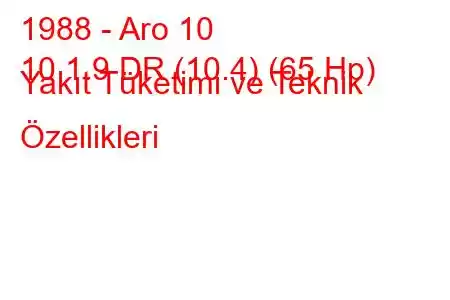 1988 - Aro 10
10 1.9 DR (10.4) (65 Hp) Yakıt Tüketimi ve Teknik Özellikleri