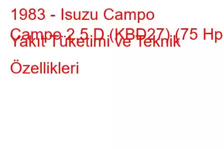 1983 - Isuzu Campo
Campo 2.5 D (KBD27) (75 Hp) Yakıt Tüketimi ve Teknik Özellikleri