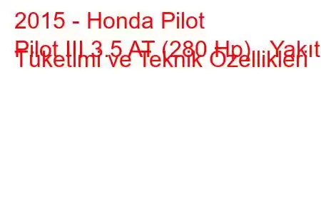 2015 - Honda Pilot
Pilot III 3.5 AT (280 Hp) Yakıt Tüketimi ve Teknik Özellikleri