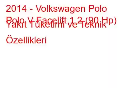 2014 - Volkswagen Polo
Polo V Facelift 1.2 (90 Hp) Yakıt Tüketimi ve Teknik Özellikleri