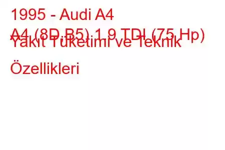 1995 - Audi A4
A4 (8D,B5) 1.9 TDI (75 Hp) Yakıt Tüketimi ve Teknik Özellikleri