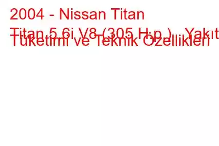 2004 - Nissan Titan
Titan 5.6i V8 (305 H.p.) Yakıt Tüketimi ve Teknik Özellikleri