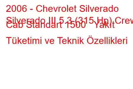 2006 - Chevrolet Silverado
Silverado III 5.3 (315 Hp) Crew Cab Standart 1500 Yakıt Tüketimi ve Teknik Özellikleri