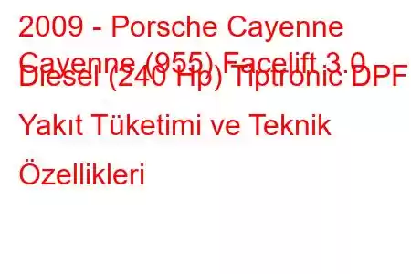 2009 - Porsche Cayenne
Cayenne (955) Facelift 3.0 Diesel (240 Hp) Tiptronic DPF Yakıt Tüketimi ve Teknik Özellikleri