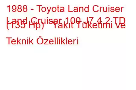 1988 - Toyota Land Cruiser
Land Cruiser 100 J7 4.2 TD (135 Hp) Yakıt Tüketimi ve Teknik Özellikleri