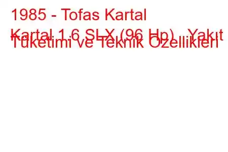 1985 - Tofas Kartal
Kartal 1.6 SLX (96 Hp) Yakıt Tüketimi ve Teknik Özellikleri