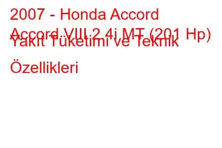 2007 - Honda Accord
Accord VIII 2.4i MT (201 Hp) Yakıt Tüketimi ve Teknik Özellikleri