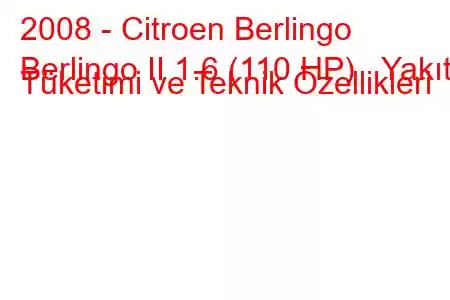 2008 - Citroen Berlingo
Berlingo II 1.6 (110 HP) Yakıt Tüketimi ve Teknik Özellikleri