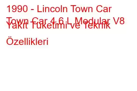 1990 - Lincoln Town Car
Town Car 4.6 L Modular V8 Yakıt Tüketimi ve Teknik Özellikleri