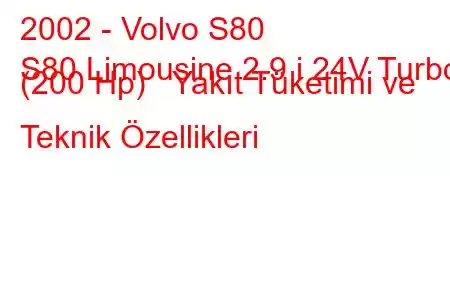 2002 - Volvo S80
S80 Limousine 2.9 i 24V Turbo (200 Hp) Yakıt Tüketimi ve Teknik Özellikleri