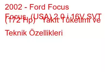 2002 - Ford Focus
Focus (USA) 2.0 i 16V SVT (172 Hp) Yakıt Tüketimi ve Teknik Özellikleri