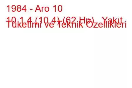 1984 - Aro 10
10 1.4 (10.4) (62 Hp) Yakıt Tüketimi ve Teknik Özellikleri