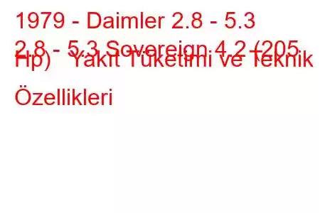 1979 - Daimler 2.8 - 5.3
2.8 - 5.3 Sovereign 4.2 (205 Hp) Yakıt Tüketimi ve Teknik Özellikleri