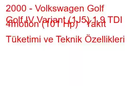 2000 - Volkswagen Golf
Golf IV Variant (1J5) 1.9 TDI 4motion (101 Hp) Yakıt Tüketimi ve Teknik Özellikleri