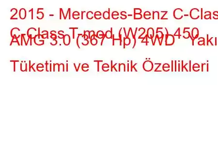 2015 - Mercedes-Benz C-Class
C-Class T-mod (W205) 450 AMG 3.0 (367 Hp) 4WD Yakıt Tüketimi ve Teknik Özellikleri