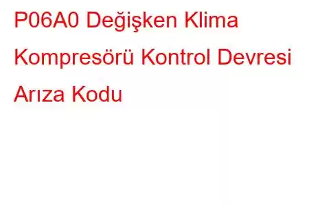 P06A0 Değişken Klima Kompresörü Kontrol Devresi Arıza Kodu