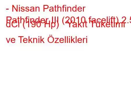 - Nissan Pathfinder
Pathfinder III (2010 facelift) 2.5 dCi (190 Hp) Yakıt Tüketimi ve Teknik Özellikleri