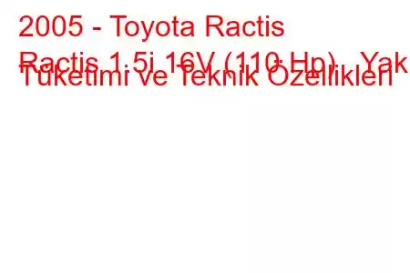 2005 - Toyota Ractis
Ractis 1.5i 16V (110 Hp) Yakıt Tüketimi ve Teknik Özellikleri