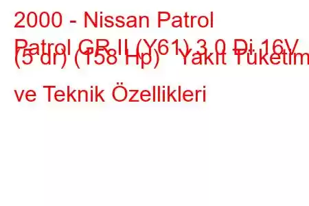 2000 - Nissan Patrol
Patrol GR II (Y61) 3.0 Di 16V (5 dr) (158 Hp) Yakıt Tüketimi ve Teknik Özellikleri