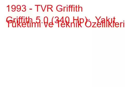 1993 - TVR Griffith
Griffith 5.0 (340 Hp) Yakıt Tüketimi ve Teknik Özellikleri