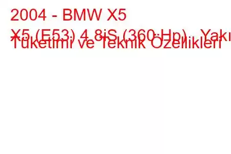 2004 - BMW X5
X5 (E53) 4.8iS (360 Hp) Yakıt Tüketimi ve Teknik Özellikleri