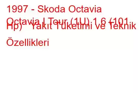 1997 - Skoda Octavia
Octavia I Tour (1U) 1.6 (101 Hp) Yakıt Tüketimi ve Teknik Özellikleri