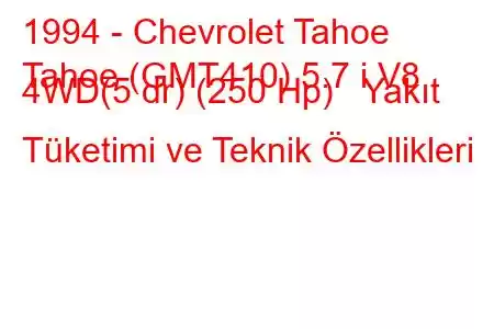 1994 - Chevrolet Tahoe
Tahoe (GMT410) 5.7 i V8 4WD(5 dr) (250 Hp) Yakıt Tüketimi ve Teknik Özellikleri