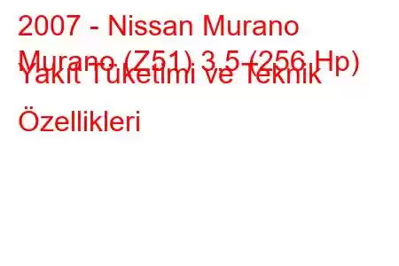 2007 - Nissan Murano
Murano (Z51) 3.5 (256 Hp) Yakıt Tüketimi ve Teknik Özellikleri