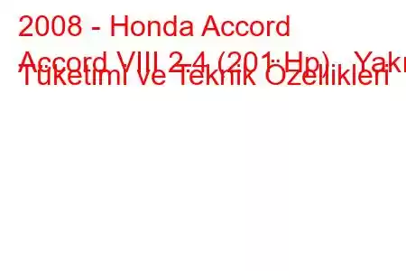 2008 - Honda Accord
Accord VIII 2.4 (201 Hp) Yakıt Tüketimi ve Teknik Özellikleri