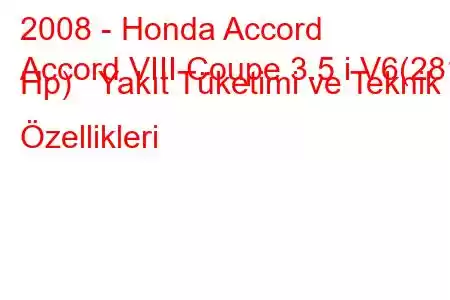 2008 - Honda Accord
Accord VIII Coupe 3.5 i V6(281 Hp) Yakıt Tüketimi ve Teknik Özellikleri