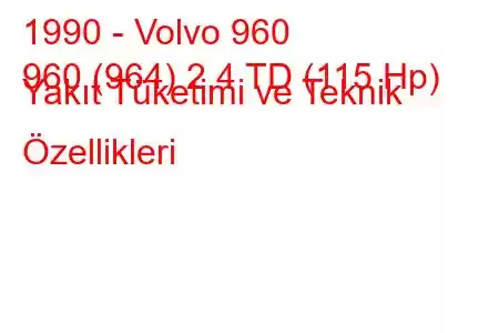 1990 - Volvo 960
960 (964) 2.4 TD (115 Hp) Yakıt Tüketimi ve Teknik Özellikleri