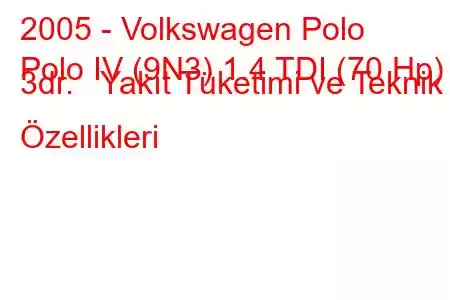 2005 - Volkswagen Polo
Polo IV (9N3) 1.4 TDI (70 Hp) 3dr. Yakıt Tüketimi ve Teknik Özellikleri