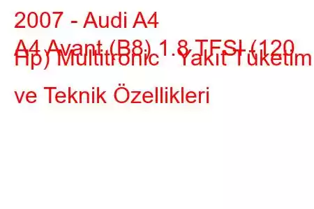 2007 - Audi A4
A4 Avant (B8) 1.8 TFSI (120 Hp) Multitronic Yakıt Tüketimi ve Teknik Özellikleri