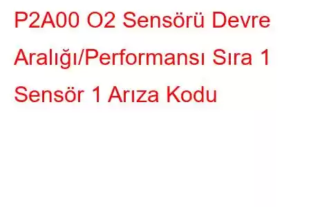 P2A00 O2 Sensörü Devre Aralığı/Performansı Sıra 1 Sensör 1 Arıza Kodu